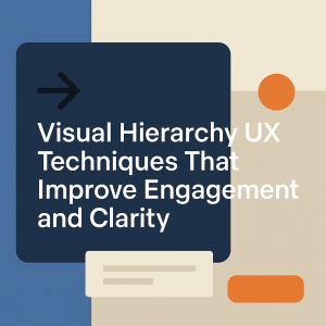 Visual Hierarchy UX Techniques That Improve Engagement and Clarity