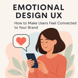Emotional UX Design: Making Users Feel Connected to Your Brand